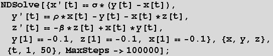 NDSolve[{x '[t] σ * (y[t] - x[t]),   y '[t] ρ * x[t] - y[t ... 2513; -0.1, z[1]  -0.1, x[1]  -0.1}, {x, y, z}, {t, 1, 50}, MaxSteps->100000] ;